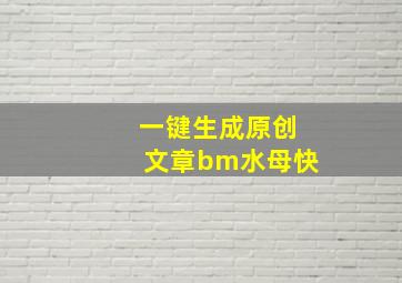 一键生成原创文章bm水母快