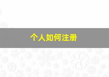 个人如何注册