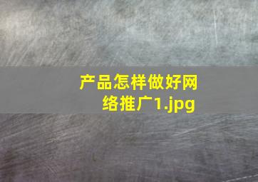 产品怎样做好网络推广