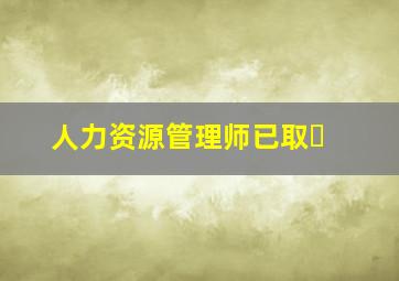 人力资源管理师已取�