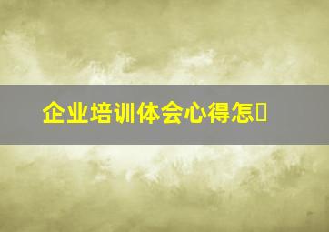 企业培训体会心得怎�