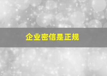 企业密信是正规