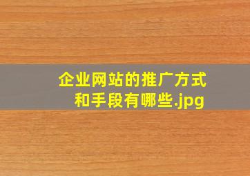企业网站的推广方式和手段有哪些