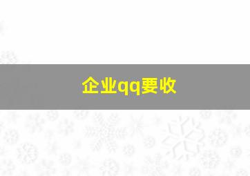 企业qq要收