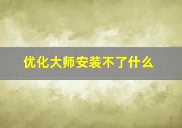 优化大师安装不了什么