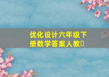 优化设计六年级下册数学答案人教�