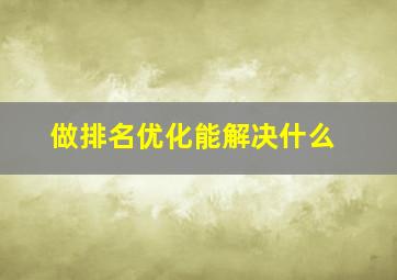 做排名优化能解决什么