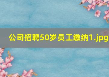 公司招聘50岁员工缴纳