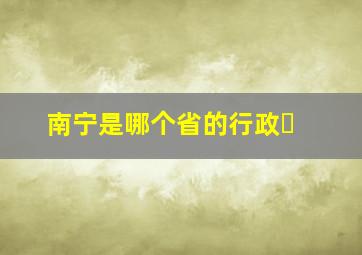 南宁是哪个省的行政�