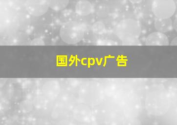 国外cpv广告