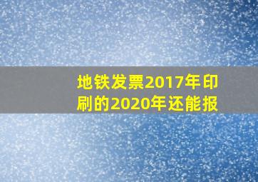 地铁发票2017年印刷的2020年还能报