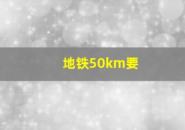 地铁50km要