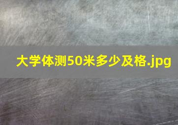 大学体测50米多少及格