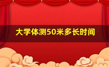 大学体测50米多长时间