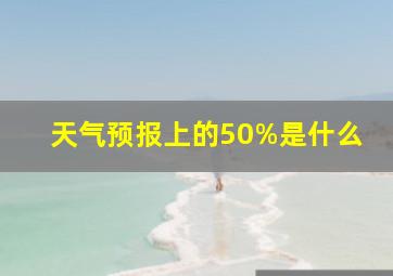 天气预报上的50%是什么