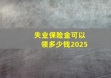 失业保险金可以领多少钱2025