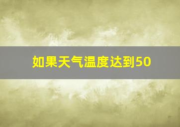 如果天气温度达到50