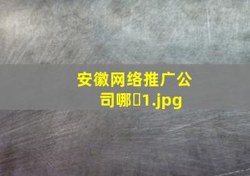 安徽网络推广公司哪�