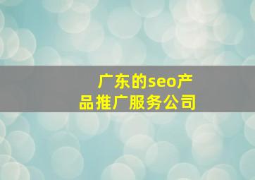 广东的seo产品推广服务公司