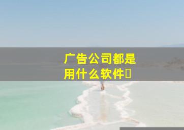 广告公司都是用什么软件�