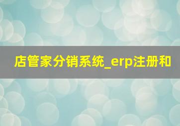 店管家分销系统_erp注册和