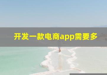开发一款电商app需要多