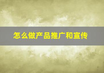 怎么做产品推广和宣传