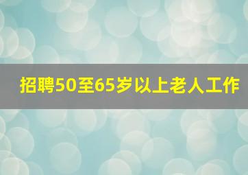 招聘50至65岁以上老人工作