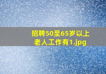 招聘50至65岁以上老人工作有