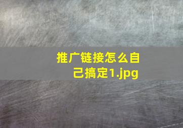 推广链接怎么自己搞定