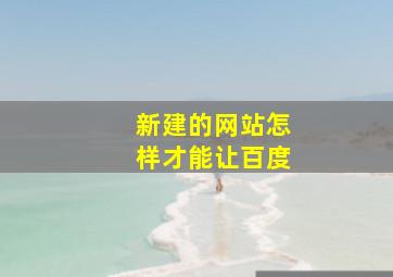 新建的网站怎样才能让百度