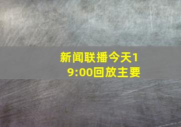 新闻联播今天19:00回放主要