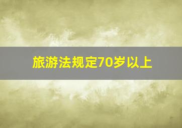 旅游法规定70岁以上