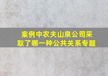 案例中农夫山泉公司采取了哪一种公共关系专题