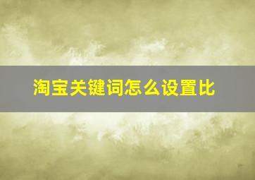 淘宝关键词怎么设置比