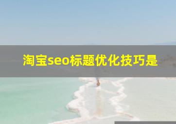淘宝seo标题优化技巧是