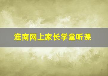 淮南网上家长学堂听课