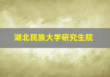 湖北民族大学研究生院