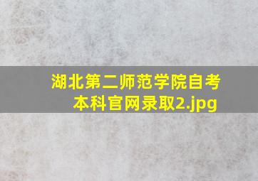 湖北第二师范学院自考本科官网录取