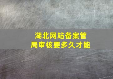 湖北网站备案管局审核要多久才能