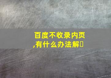 百度不收录内页,有什么办法解�