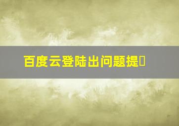 百度云登陆出问题提�