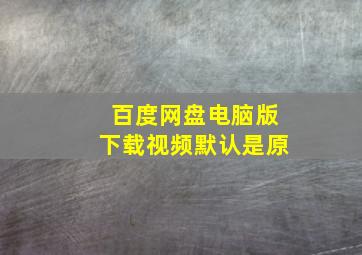 百度网盘电脑版下载视频默认是原
