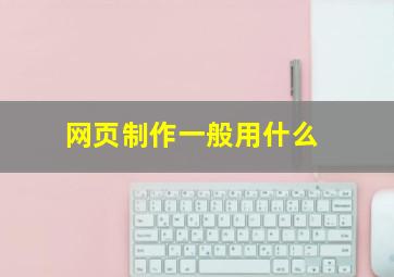 网页制作一般用什么
