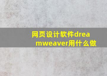 网页设计软件dreamweaver用什么做