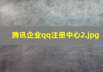 腾讯企业qq注册中心