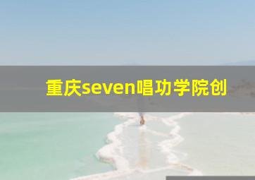 重庆seven唱功学院创