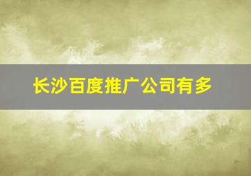 长沙百度推广公司有多