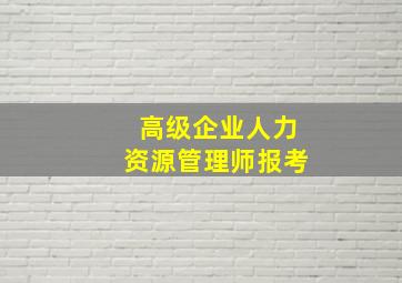 高级企业人力资源管理师报考