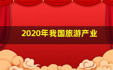 2020年我国旅游产业